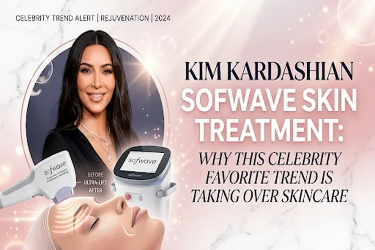Kim Kardashian Sofwave Skin Treatment: Why This Celebrity Favorite Trend Is Taking Over Skincare